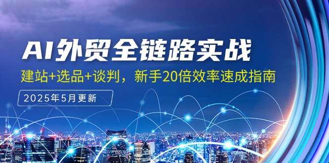 （14907期）AI外贸全链路实战，建站+选品+谈判，新手20倍效率速成指南-DE云网创