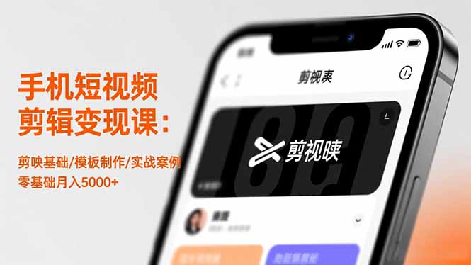 手机短视频剪辑变现课：剪映基础/模板制作/实战案例，零基础月入5000+-DE云网创