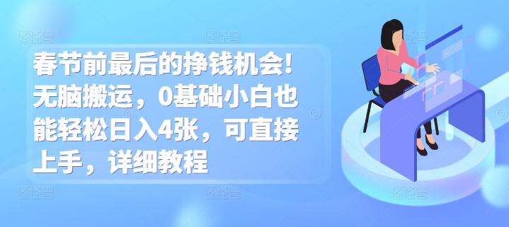 春节前最后的挣钱机会!无脑搬运，0基础小白也能轻松日入4张，可直接上手，详细教程-DE云网创