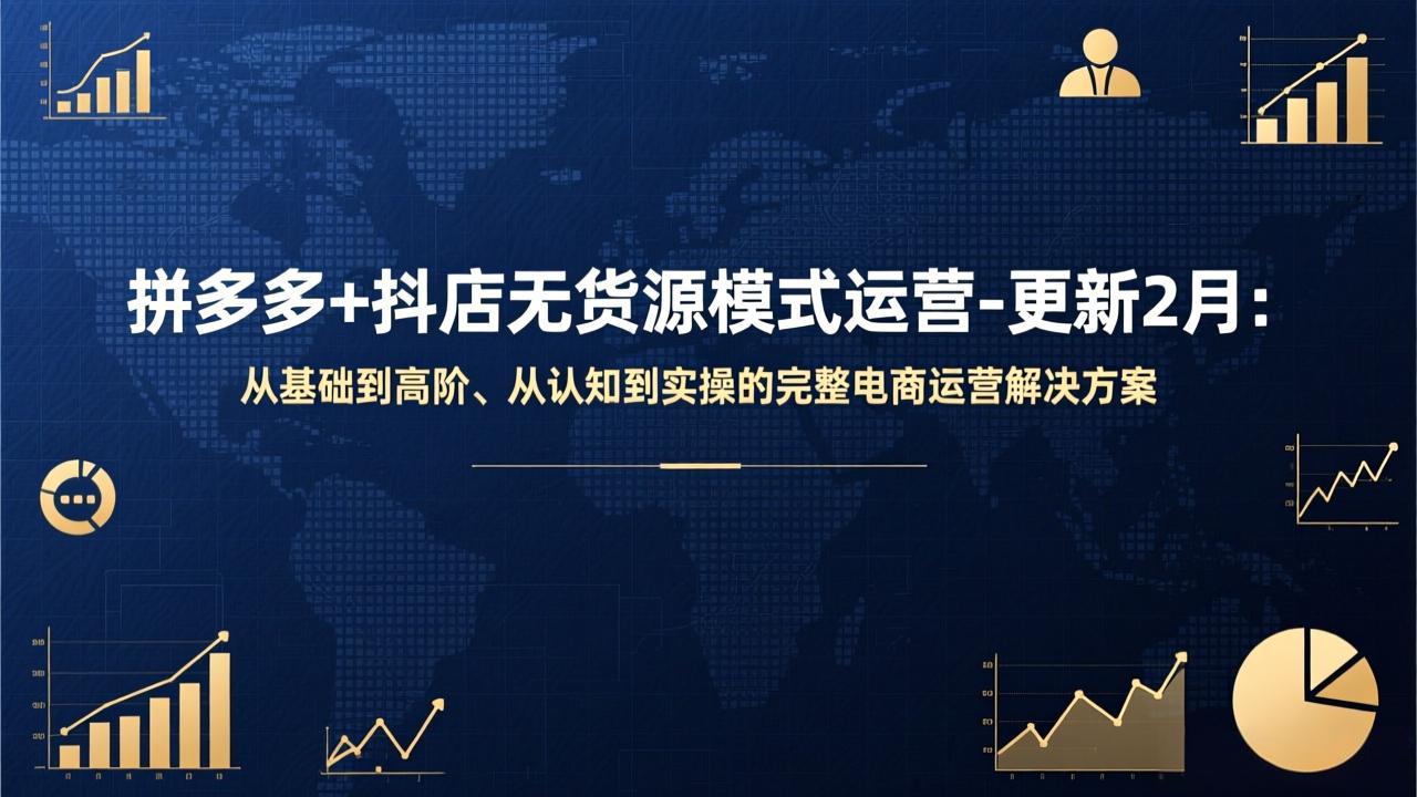 拼多多+抖店无货源模式运营-更新2月：从基础到高阶、从认知到实操的完整电商运营解决方案-DE云网创