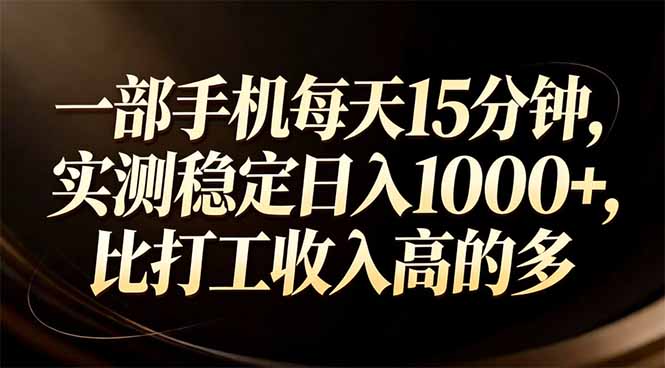 一部手机每天15分钟，实测稳定日入1000+，比打工收入还高-DE云网创