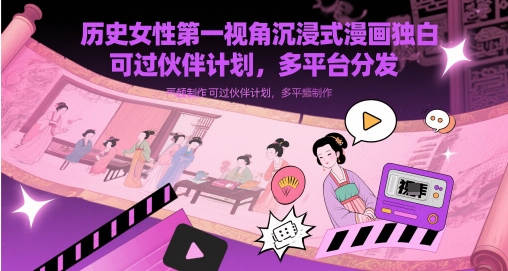 历史女性第一视角沉浸式漫画独白解说视频制作，可过伙伴计划，多平台分发-DE云网创
