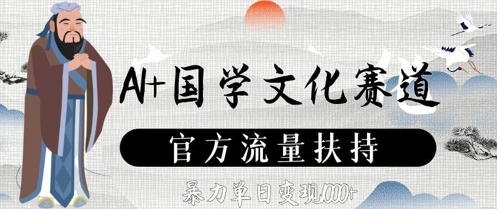 AI+国学文化赛道，官方流量扶持，暴力单日变现数张-DE云网创