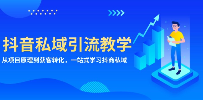 （13418期）抖音私域引流教学：从项目原理到获客转化，一站式学习抖商 私域-DE云网创