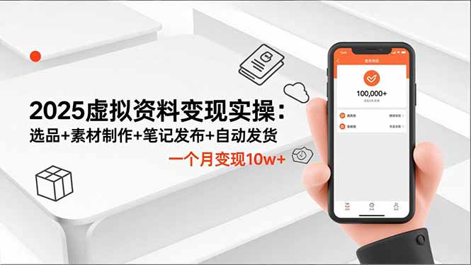 2025虚拟资料变现实操：选品+素材制作+笔记发布+自动发货，一个月变现10w+-DE云网创