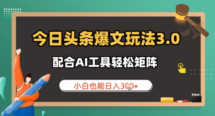 今日头条爆文玩法3.0  配合AI工具轻松矩阵    小白也能日入3张-DE云网创