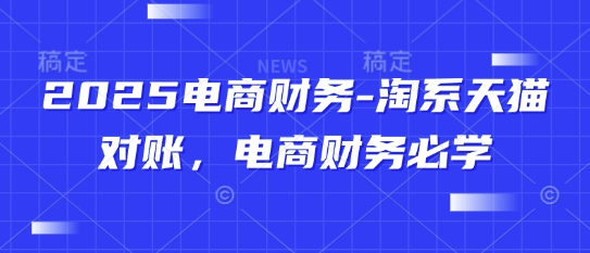 2025电商财务-淘系天猫对账，电商财务必学-DE云网创