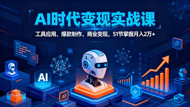 AI时代全场景实战课,工具应用、爆款制作、商业变现,51节掌握月入2万+插图 AI时代全场景实战课,工具应用、爆款制作、商业变现,51节掌握月入2万+插图