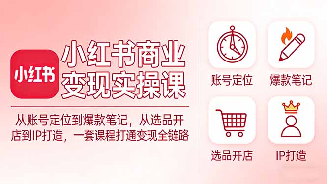小红书商业变现实操课:从账号定位到爆款笔记,从选品开店到IP打造,一套课程打通变现全链路插图 小红书商业变现实操课:从账号定位到爆款笔记,从选品开店到IP打造,一套课程打通变现全链路插图