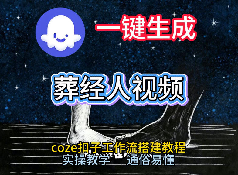 通过Coze工作流，一键生成《葬经人》爆火短视频，实操搭建教学课，通俗易懂-DE云网创