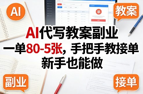 AI代写教案副业，一单80-5张，手把手教接单，新手也能做-DE云网创