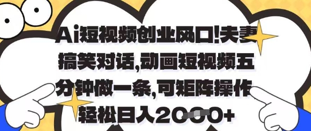 Ai短视频创业风口，夫妻搞笑对话，动画短视频五分钟做一条，可矩阵操作，轻松日入1k+【揭秘】-DE云网创