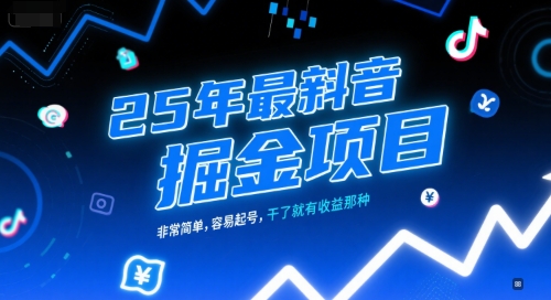 25年最新抖音掘金项目，非常简单，容易起号，干了就有收益那种-DE云网创