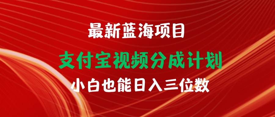 最新蓝海项目 支付宝视频频分成计划 小白也能日入三位数-DE云网创