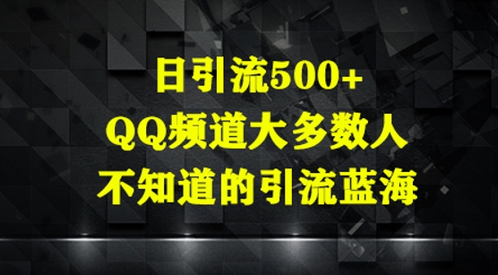 日引流500+，QQ频道大多数人不知道的引流蓝海-DE云网创