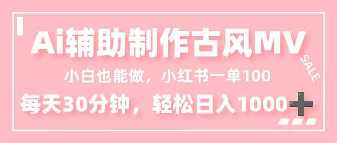 小白也能做！AI辅助制作古风MV，小红薯一单100，每天30分钟轻松日入1000+-DE云网创