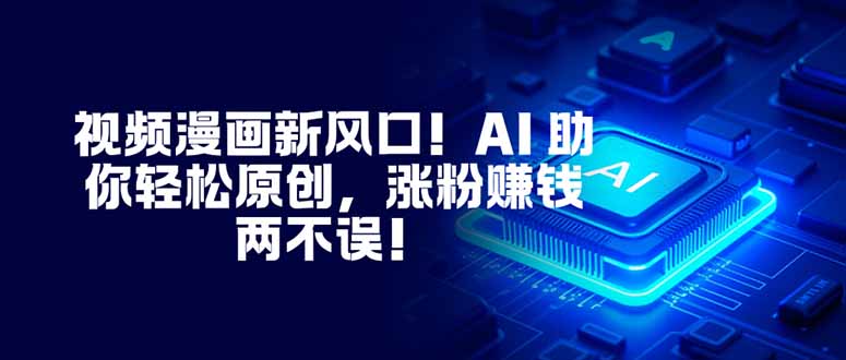 视频漫画新风口！AI 助你轻松原创，涨粉赚钱两不误！插图