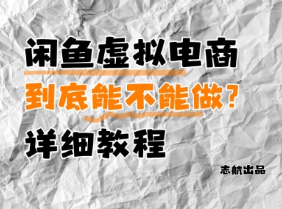 闲鱼虚拟电商，到底能不能做？详细教程-DE云网创