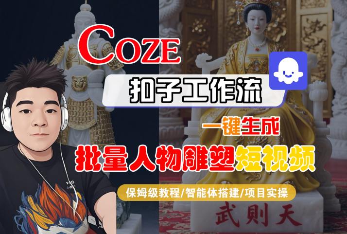 Coze扣子工作流一键生成批量人物雕塑短视频，保姆级教程-智能体搭建-项目实操-DE云网创