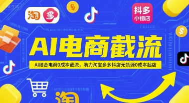 AI电商截流项目，AI结合电商0成本截流，助力淘宝多多抖店无货源0成本起店-DE云网创