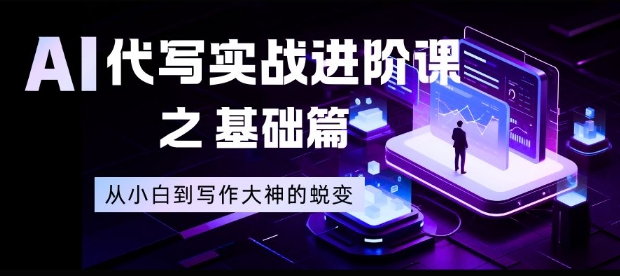 AI代写实战进阶课之基础篇，从小白到写作大神的蜕变【揭秘】-DE云网创