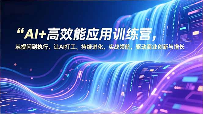 AI+高效能应用训练营,从提问到执行、让AI打工、持续进化,实战领航,驱动商业创新与增长插图 AI+高效能应用训练营,从提问到执行、让AI打工、持续进化,实战领航,驱动商业创新与增长插图