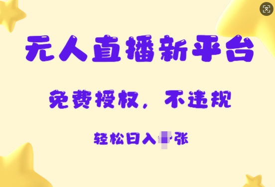 无人直播新平台，免费开授权，不违规，日入多张-DE云网创