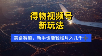 得物视频号新玩法，美食赛道，利用软件，轻松过原创，操作简单，新手小白，轻松月入几k-DE云网创