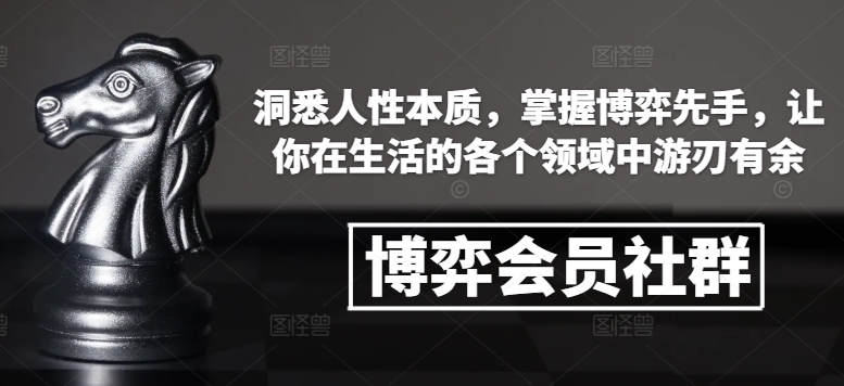 博弈会员社群，洞悉人性本质，掌握博弈先手，让你在生活的各个领域中游刃有余-DE云网创