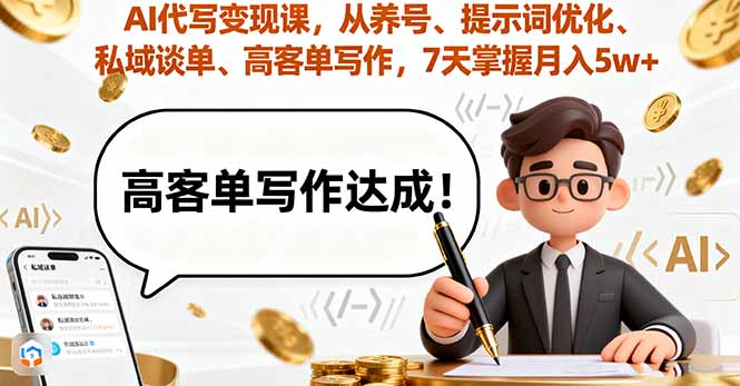 AI代写变现课，从养号、提示词优化、私域谈单、高客单写作，7天掌握月入5w-DE云网创