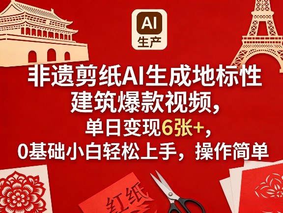 非遗剪纸AI生成地标性建筑爆款视频,单日变现6张+,0基础小白轻松上手,操作简单-DE云网创