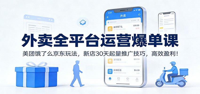 外卖全平台运营爆单课:美团饿了么京东玩法,新店30天起量推广技巧,高效盈利!-DE云网创