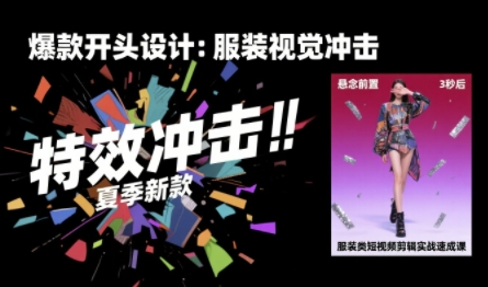 服装类短视频剪辑实战速成课，30天掌握算法适配剪辑术，完播率提升25%-DE云网创