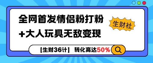 【生财36计】全网首发情侣粉打粉+大人玩具无敌变现-DE云网创