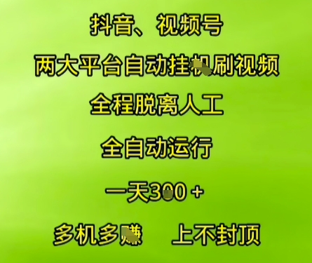 抖音视频号两大平台自动运行，全程脱离人工，自动获取收益，一天3张+，多机多挣，上不封顶【揭秘】-DE云网创