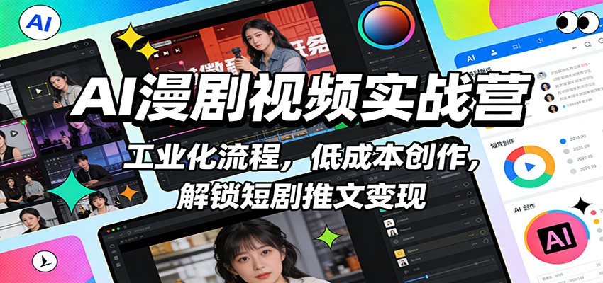 AI漫剧视频实战营:工业化流程,低成本创作,解锁短剧推文变现-DE云网创