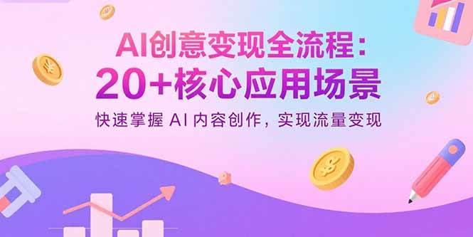 （15915期）AI创意变现全流程：20+核心应用场景，快速掌握AI内容创作，实现流量变现-DE云网创
