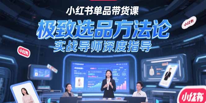 （15324期）小红书单品带货课，极致选品方法论，实战导师深度指导-DE云网创