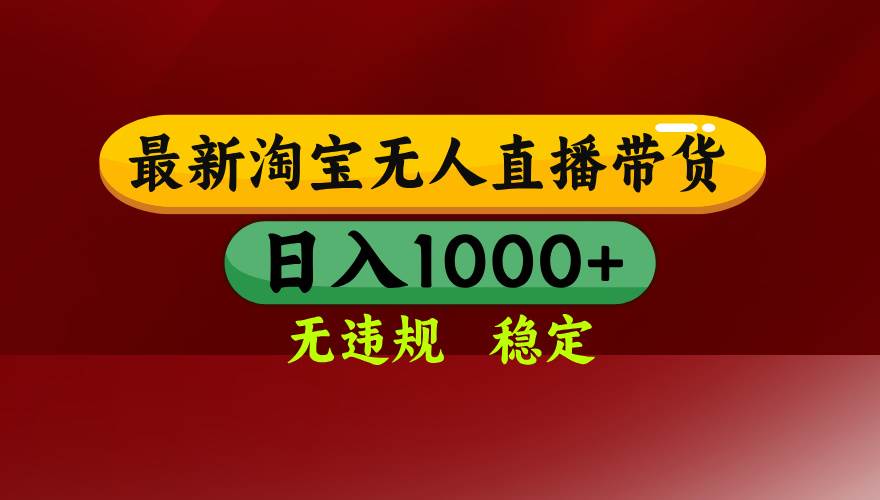 （15784期）淘宝无人直播带货【最新】，日入1000+，无违规无封号，操作简单，长期…-DE云网创
