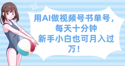 用AI做视频号书单号，每天十分钟，新手小白也可月入过W-DE云网创