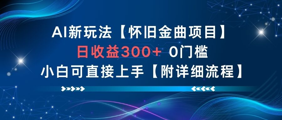 AI新玩法，怀旧金曲项目，日收益3张+，0门槛小白可直接上手【附详细流程】-DE云网创