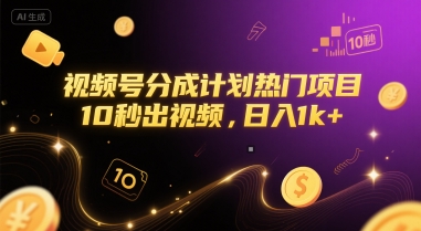 视频号分成计划热门项目，10秒出视频，日入1k+【揭秘】-DE云网创