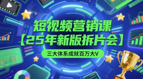 短视频营销课【25年新版拆片会】三大体系成就百万大V，包含正课、拆片会、手把手教学直播课等-DE云网创