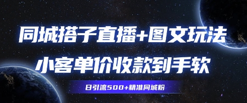 同城搭子图文+直播玩法拆解，小客单价收款到手软，引流500+精准同城粉-DE云网创