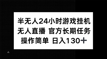 半无人24小时游戏挂JI，官方长期任务，操作简单 日入130+【揭秘】-DE云网创