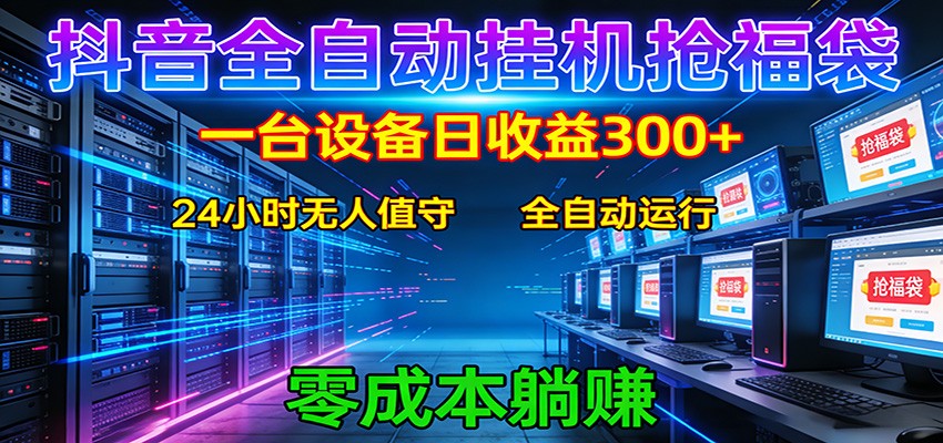 抖音全自动福袋挂机：单设备日入300+，零门槛、易操作、可批量放大-DE云网创