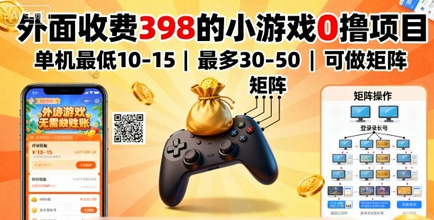 外面收费398的小游戏0撸项目，单机最低10-15，最多30-50单机，可以做矩阵-DE云网创