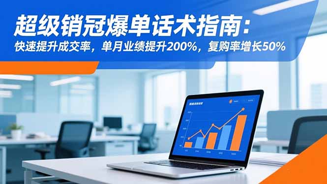 超级销冠爆单话术指南:快速提升成交率,单月业绩提升200%,复购率增长50%插图 超级销冠爆单话术指南:快速提升成交率,单月业绩提升200%,复购率增长50%插图