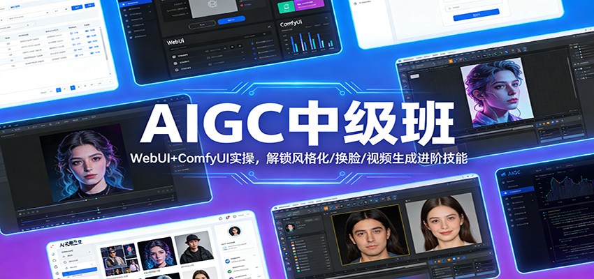 AIGC中级班:WebUI+ComfyUI实操,解锁风格化/换脸/视频生成进阶技能-DE云网创