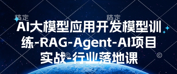 AI大模型应用开发​模型训练-RAG-Agent-AI项目实战-行业落地课-DE云网创